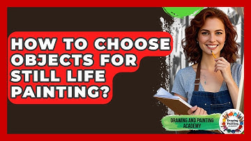 How To Choose Objects For Still Life Painting? - Drawing and Painting Academy