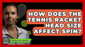 How Does The Tennis Racket Head Size Affect Spin? - The Racket Xpert