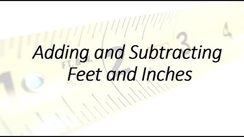 Adding and Subtracting Feet and Inches