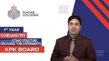 PGC Lectures-Inter Part 1-KPK Board-Chemistry-Chapter 2-Atomic Structure, Discharge Tube Experiments