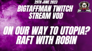 On our way to Utopia? Raft with Robin - BigTaffMan Stream VOD 29-6-23 screenshot 1