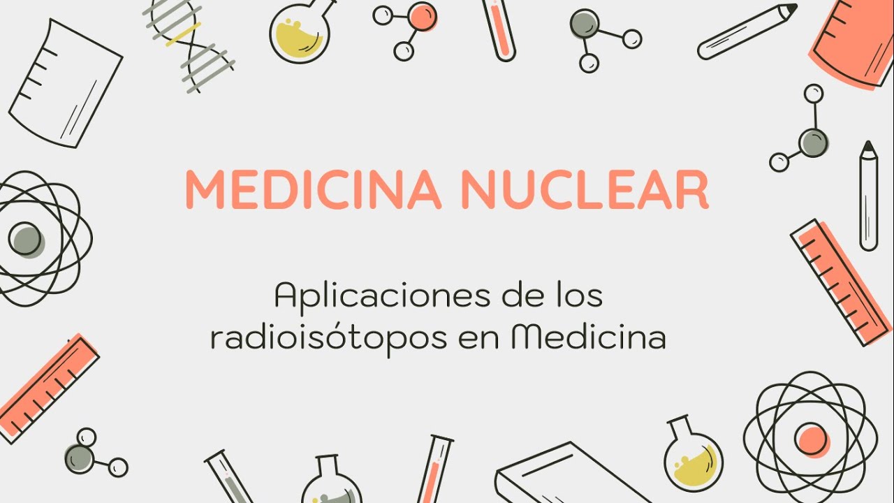 Medicina Nuclear: Aplicaciones de los radioisótopos en Medicina - YouTube