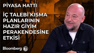 Piyasa Hattı  İç Talebi Kısma Planlarının Hazır Giyim Perakendesine Etkisi | 6 Mayıs 2024