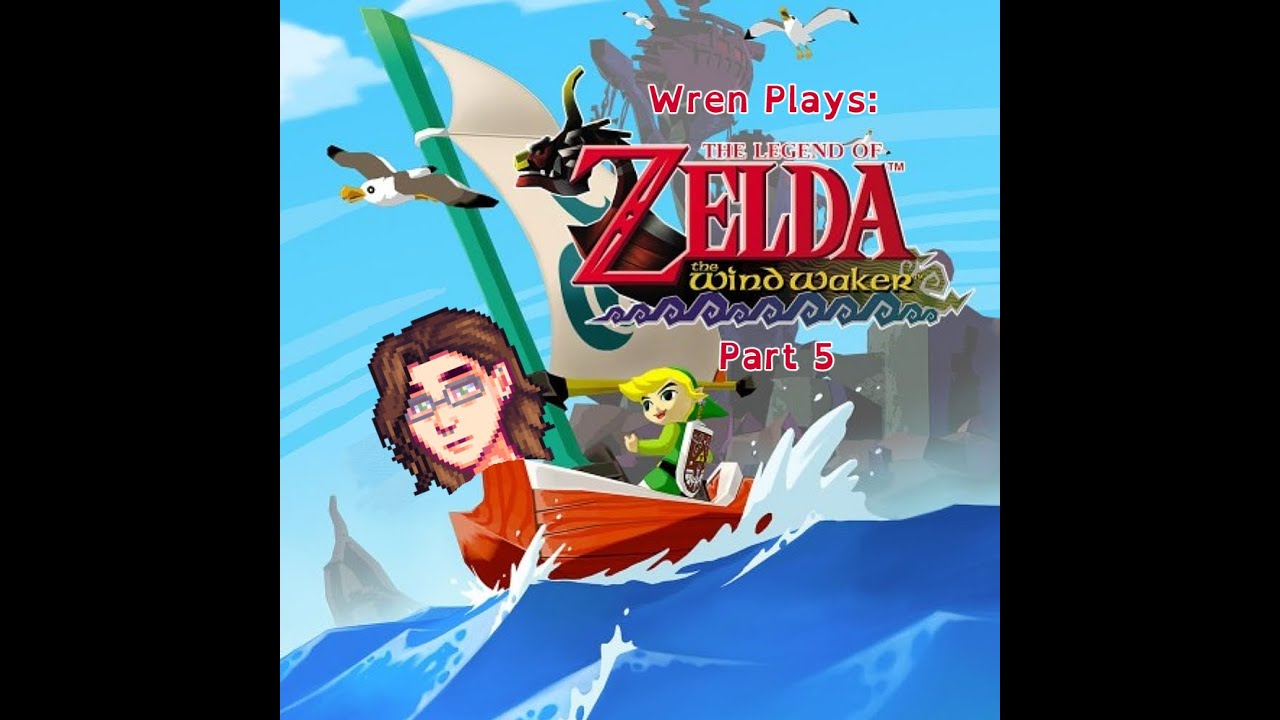Wren plays: The Legend of Zelda: Wind Waker (Part 5)
