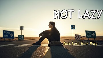You’re Not Lazy, You’re Just Lost