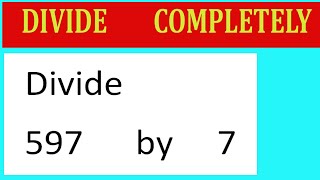 Divide     597      by     7  Divide   completely