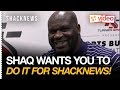 Shaq wants you to do it for shacknews