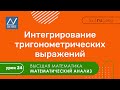 Математический анализ, 24 урок, Интегрирование тригонометрических выражений