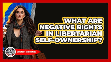 What Are Negative Rights In Libertarian Self-Ownership? - Learn About Libertarianism