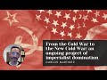 From the Cold War to the New Cold War: an ongoing project of imperialist domination