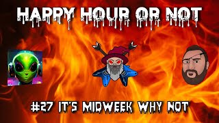 The Happy Hour or Not Live Stream #27 It&#39;s Midweek why not