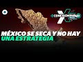 Siguen las sequías en México | Reporte Indigo