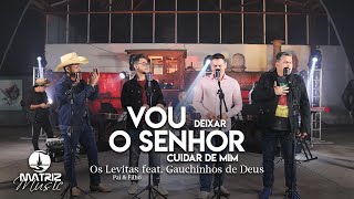 Video thumbnail of "Os Levitas Feat. Gauchinhos de Deus l Vou deixar o Senhor cuidar de mim [Clipe Oficial]"