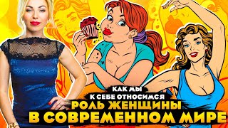 Как мы к себе относимся. Роль женщины в современном мире
