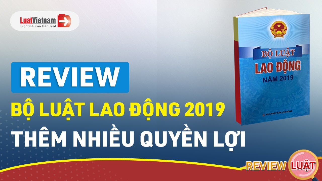 Review Bộ Luật Lao Động Năm 2019 Thêm Nhiều Quyền Lợi Cho Người Lao Động Luatvietnam Youtube 