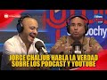 Jorge chaljub habla la verdad sobre los podcast y youtube  el mismo golpe con jochy