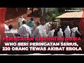 Ebola Mengganas! 220 Pasien Tewas, WHO Keluarkan Peringatan Serius untuk Dunia | OneNews Update