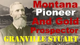Granville Stuart – Montana Pioneer and Gold Prospector of Old West