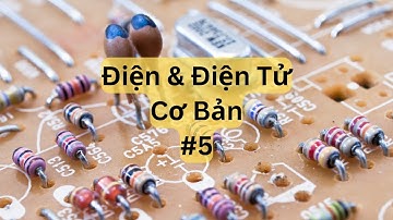 Điện & Điện Tử Cơ Bản - Tập 05 | Tri thức nhân loại