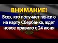 Всех, кто получает пенсию на карту Сбербанка, ждет новое правило с 24 июня