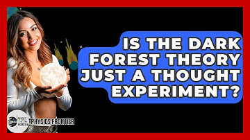 Is The Dark Forest Theory Just A Thought Experiment? - Physics Frontier