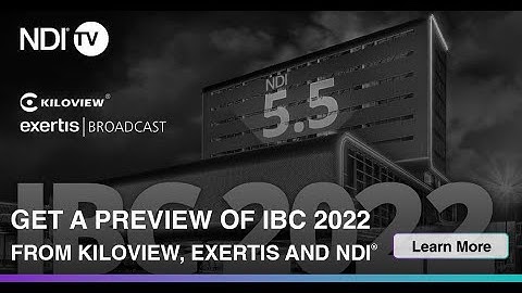 Get a preview of IBC 2022 from Kiloview, Exertis, and NDI®
