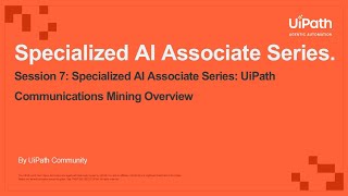 Session 7 Specialized AI Associate Series: UiPath Communications Mining Overview
