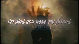 i'm glad you were my friend | a bittersweet playlist.