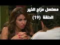 Episode 19 - Mazag El Kheir Series / الحلقة التاسعة عشر - مسلسل مزاج الخير