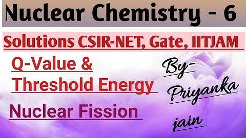 Nuclear Chemistry -6 # Solutions Q-Value, Threshold Energy, Nuclear Fission #Csir net ,gate ,IIT JAM