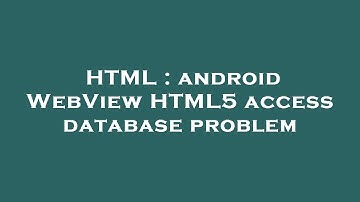 HTML : android WebView HTML5 access database problem