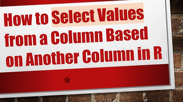 How to Select Values from a Column Based on Another Column in R