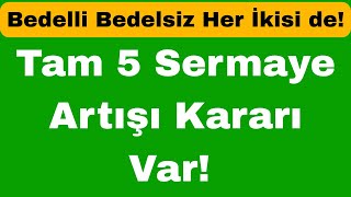 Tam 5 Sermaye Artışı Kararı Var Bedelli Bedelsiz Her İkisi De