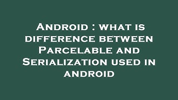 Android : what is difference between Parcelable and Serialization used in android