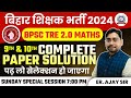 बिहार शिक्षक भर्ती 2024 | BPSC TRE 2.0 Maths 9th & 10th Complete Paper Solution by ER. AJAY SIR