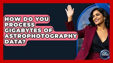 How Do You Process Gigabytes Of Astrophotography Data? - Profiles in Politics