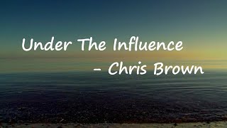 Chris Brown - Under The Influence (Lyrics)