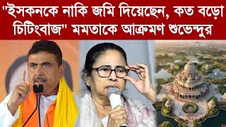 Suvendu Adhikari: "ইসকনকে নাকি জমি দিয়েছেন,কত বড়ো চিটিংবাজ"মমতাকে আক্রমণ শুভেন্দুর