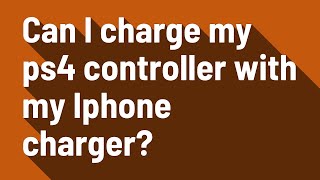 Can I charge my ps4 controller with my Iphone charger