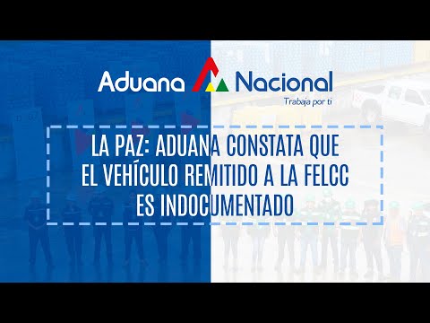 #LaPaz: Aduana constata que el vehículo remitido a la Felcc es indocumentado