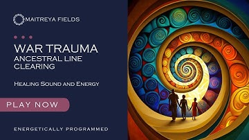 Ancestral Line Clearing War Trauma / Energetically Programmed Audio / Maitreya Reiki™