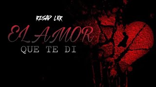 Resad Lkr - El Amor Que Te Di // (letra) // L3M OFICIAL MUSIC