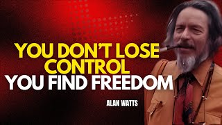 ALAN WATTS — THE PARADOX OF LETTING GO: HOW TO GAIN TRUE POWER BY SURRENDERING CONTROL