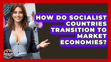 How Do Socialist Countries Transition To Market Economies? - Socialism Explained