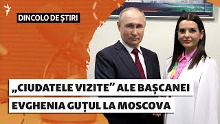 Dincolo De Știri | „Ciudatele Vizite” Ale Bașcanei Evghenia Guțul La Moscova