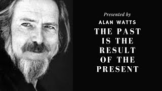 Alan Watts - THE PAST IS THE RESULT OF THE PRESENT (Alan Watts Motivation)