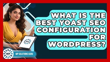 What Is The Best Yoast SEO Configuration For WordPress? - WP Solutions Guru