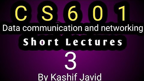 Cs601 Data Communication And Networking  Short Lecture#3 |ByKashifJavid|
