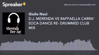 D.J. MERENDA VS RAFFAELLA CARRA' SOCA DANCE RE- DRUMMED CLUB MIX (creato con Spreaker)