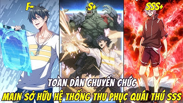 Tiến Hóa Từ Cấp F- Đến Cấp SSS, Main Sở Hữu Hệ Thống Thu Phục Quai Thú Vô Địch  |Full Bộ